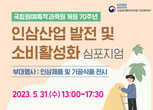 국립원예특작과학원 개우너 70주년 인삼산업 발전 및 소비활성화 심포지엄 2023년 5월 31일 수요일 13시부터 17시 30분까지