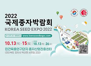 2022 국제종자박람회(KOREA SEED EXPO 2022) 10월 13일 목~10월 15일 토 온라인10월 13일 목~26일 수 민간육종연구단지·종자산업진흥센터(전라북도 김제시 백산면 씨앗길 232)