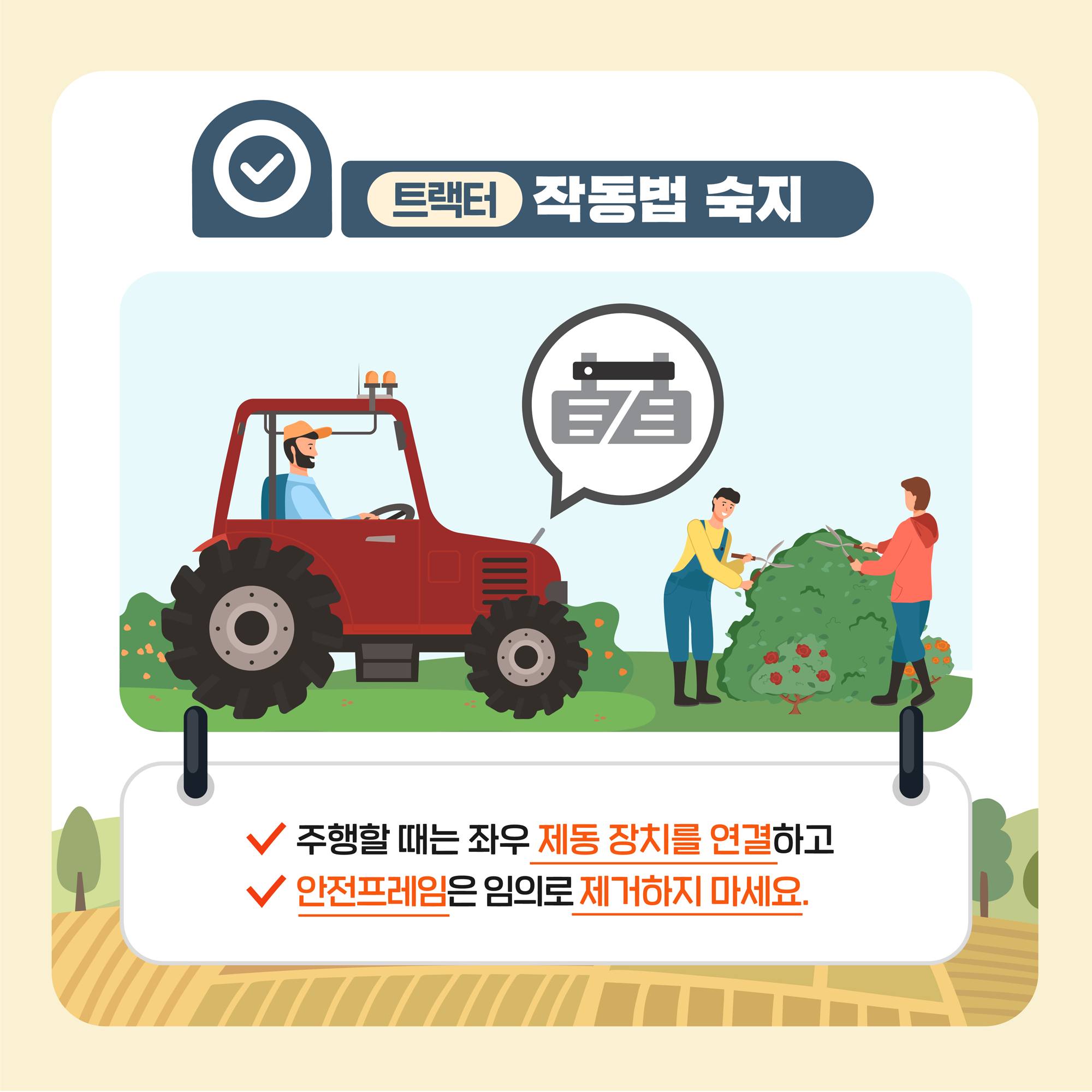트랙터 작동법 숙지 주행할 때는 좌우 제동장치를 연결하고 안전프레임은 임의로 제거하지 마세요.