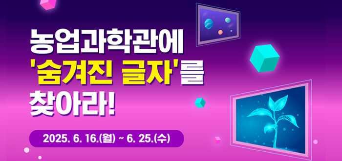 농업과학관에 '숨겨진 글자'를 찾아라 2025.6.16(월) ~ 6.25(수)