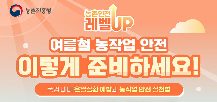 농촌안전 레벨UP 여름철 농작업 안전 이렇게 준비하세요! 폭염 대비 온열질환 예방과 농작업 안전 실천법