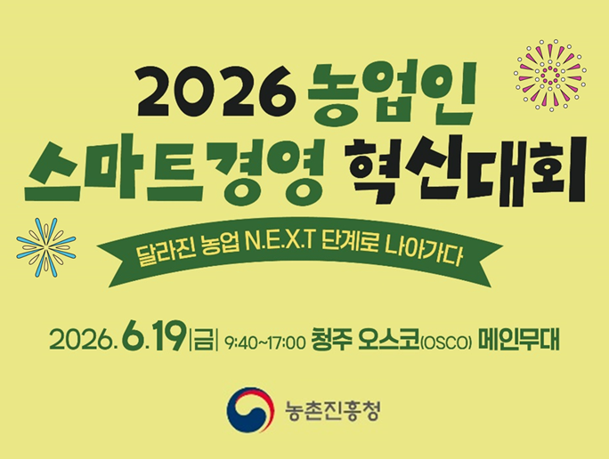 2026 농업인 스마트경영 혁신대회 달라진 농업 N.E.X.T 단계로 나아가다  2026.6.19(금) 9:40~17:00  청주 오스코(OSCO) 메인무대