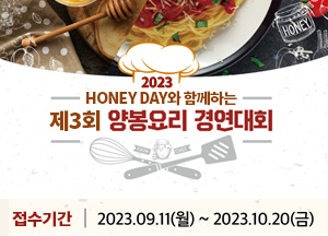 2023 HONEY DAY와 함께하는 제3회 양봉요리 경연대회 접수기간 2023년 9월11일 월요일부터 2023년 10월 20일 금요일까지